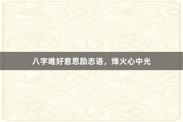 八字唯好意思励志语，烽火心中光